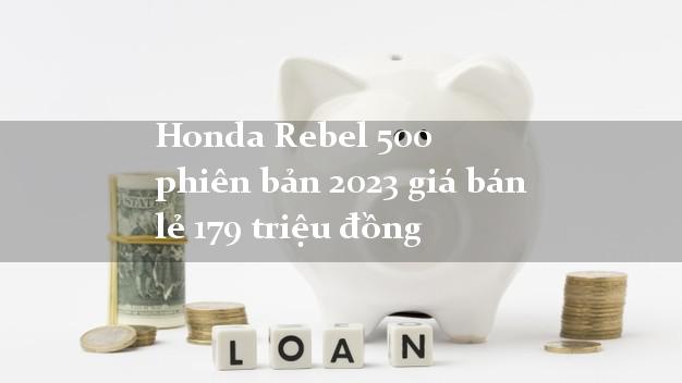 Honda Rebel 500 phiên bản 2023 giá bán lẻ 179 triệu đồng